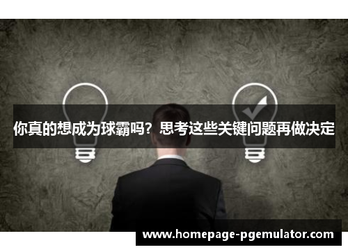 你真的想成为球霸吗?思考这些关键问题再做决定 你真的想成为球霸吗?思考这些关键问题再做决定