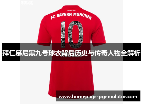 拜仁慕尼黑九号球衣背后历史与传奇人物全解析