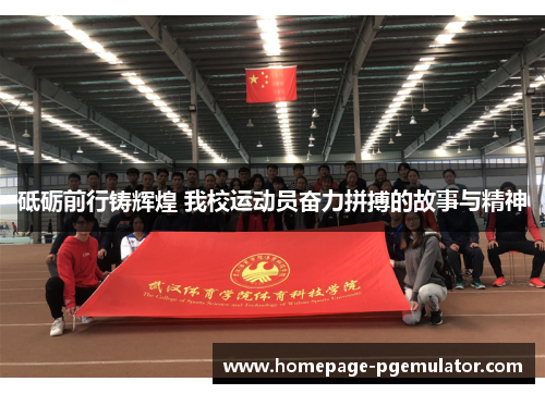砥砺前行铸辉煌 我校运动员奋力拼搏的故事与精神 砥砺前行铸辉煌 我校运动员奋力拼搏的故事与精神