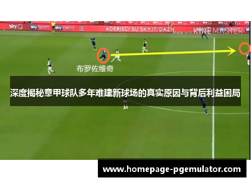 深度揭秘意甲球队多年难建新球场的真实原因与背后利益困局 深度揭秘意甲球队多年难建新球场的真实原因与背后利益困局