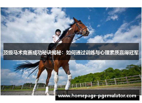 顶级马术竞赛成功秘诀揭秘：如何通过训练与心理素质赢得冠军