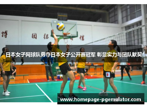 日本女子网球队勇夺日本女子公开赛冠军 彰显实力与团队默契