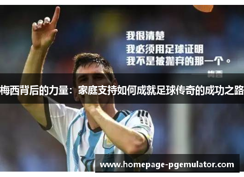 梅西背后的力量：家庭支持如何成就足球传奇的成功之路