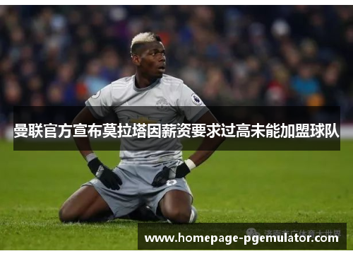 曼联官方宣布莫拉塔因薪资要求过高未能加盟球队 曼联官方宣布莫拉塔因薪资要求过高未能加盟球队