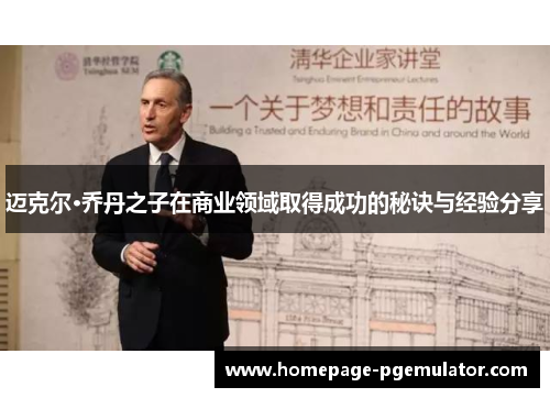 迈克尔·乔丹之子在商业领域取得成功的秘诀与经验分享