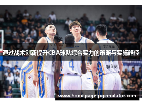 通过战术创新提升CBA球队综合实力的策略与实施路径