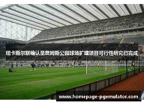 纽卡斯尔联确认圣詹姆斯公园球场扩建项目可行性研究已完成